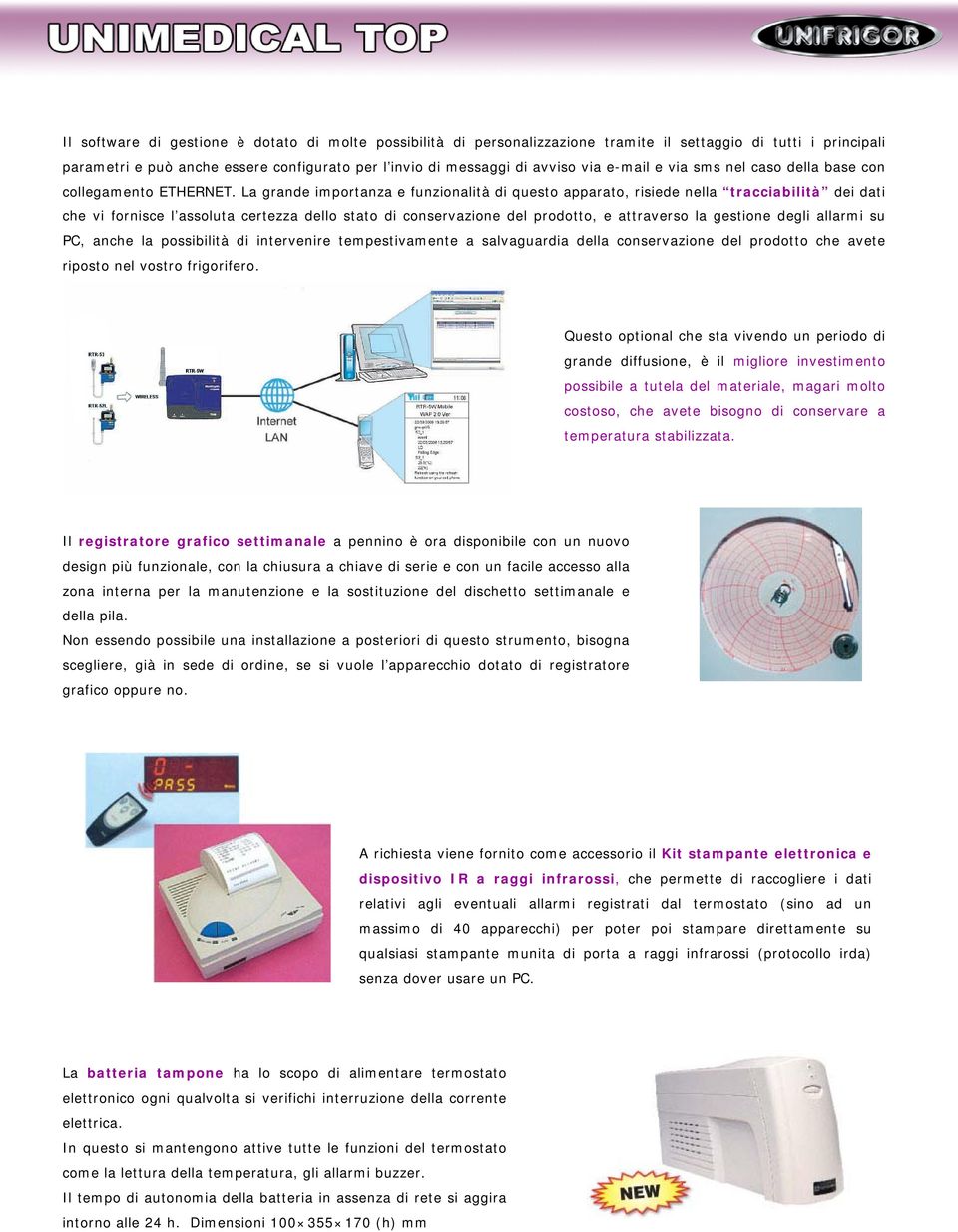 La grande importanza e funzionalità di questo apparato, risiede nella tracciabilità dei dati che vi fornisce l assoluta certezza dello stato di conservazione del prodotto, e attraverso la gestione