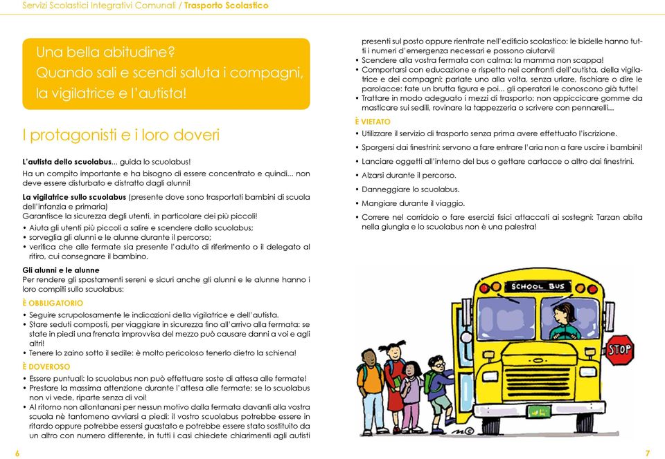 La vigilatrice sullo scuolabus (presente dove sono trasportati bambini di scuola dell infanzia e primaria) Garantisce la sicurezza degli utenti, in particolare dei più piccoli!