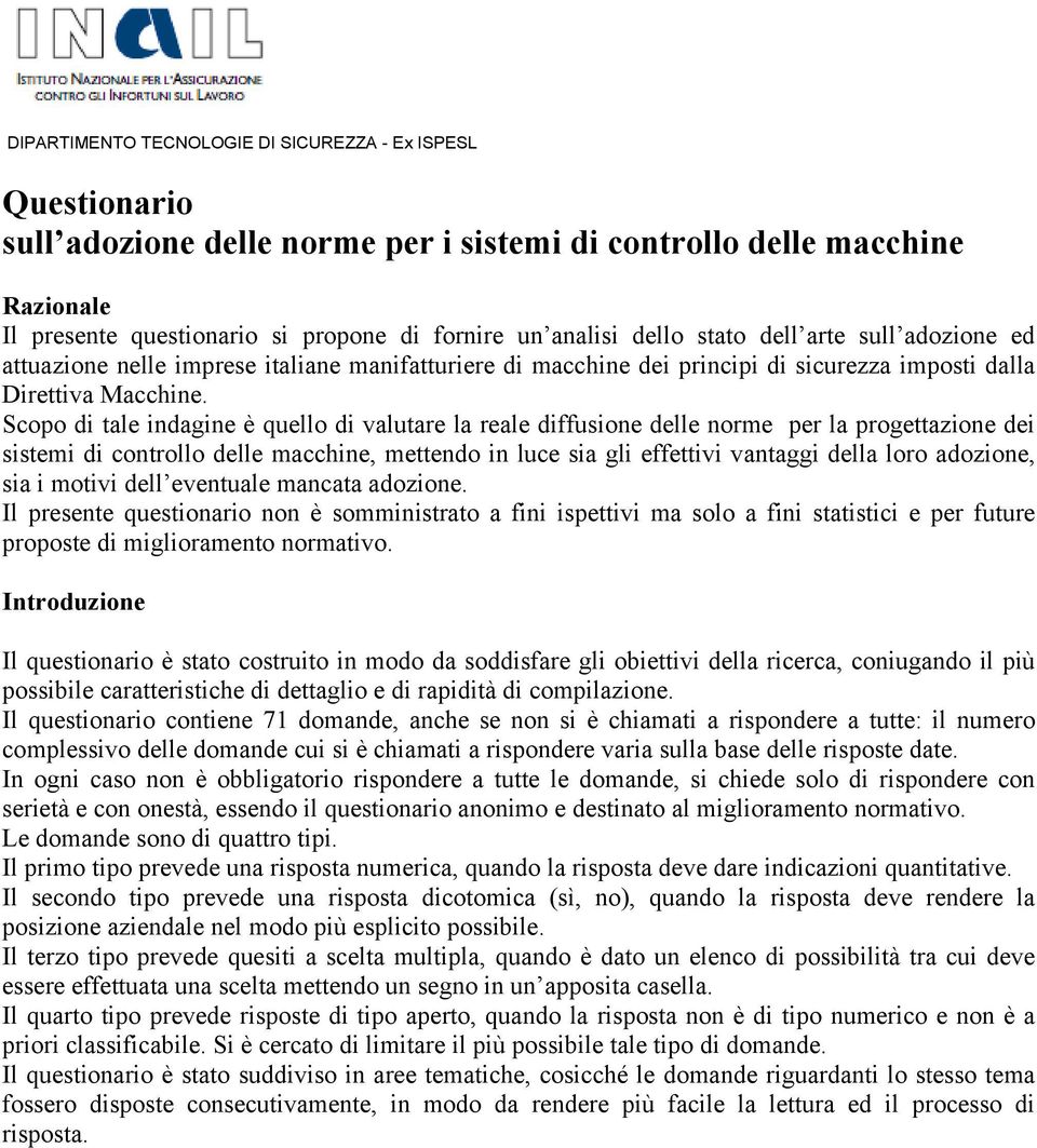 Scopo di tale indagine è quello di valutare la reale diffuone delle rme per la progettazione dei stemi di controllo delle macchine, mettendo in luce a gli effettivi vantaggi della loro adozione, a i