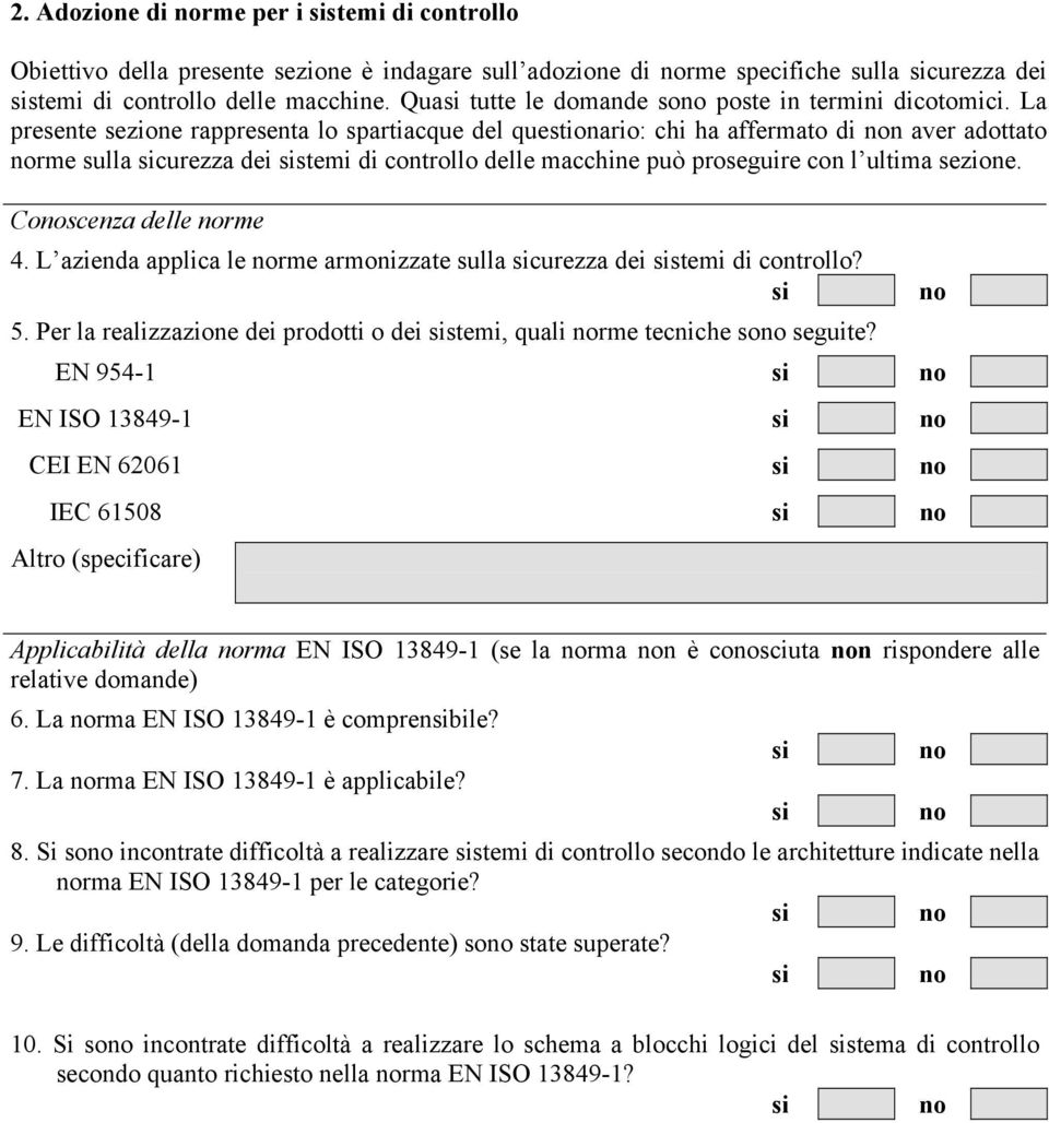 La presente sezione rappresenta lo spartiacque del questionario: chi ha affermato di n aver adottato rme sulla curezza dei stemi di controllo delle macchine può proseguire con l ultima sezione.