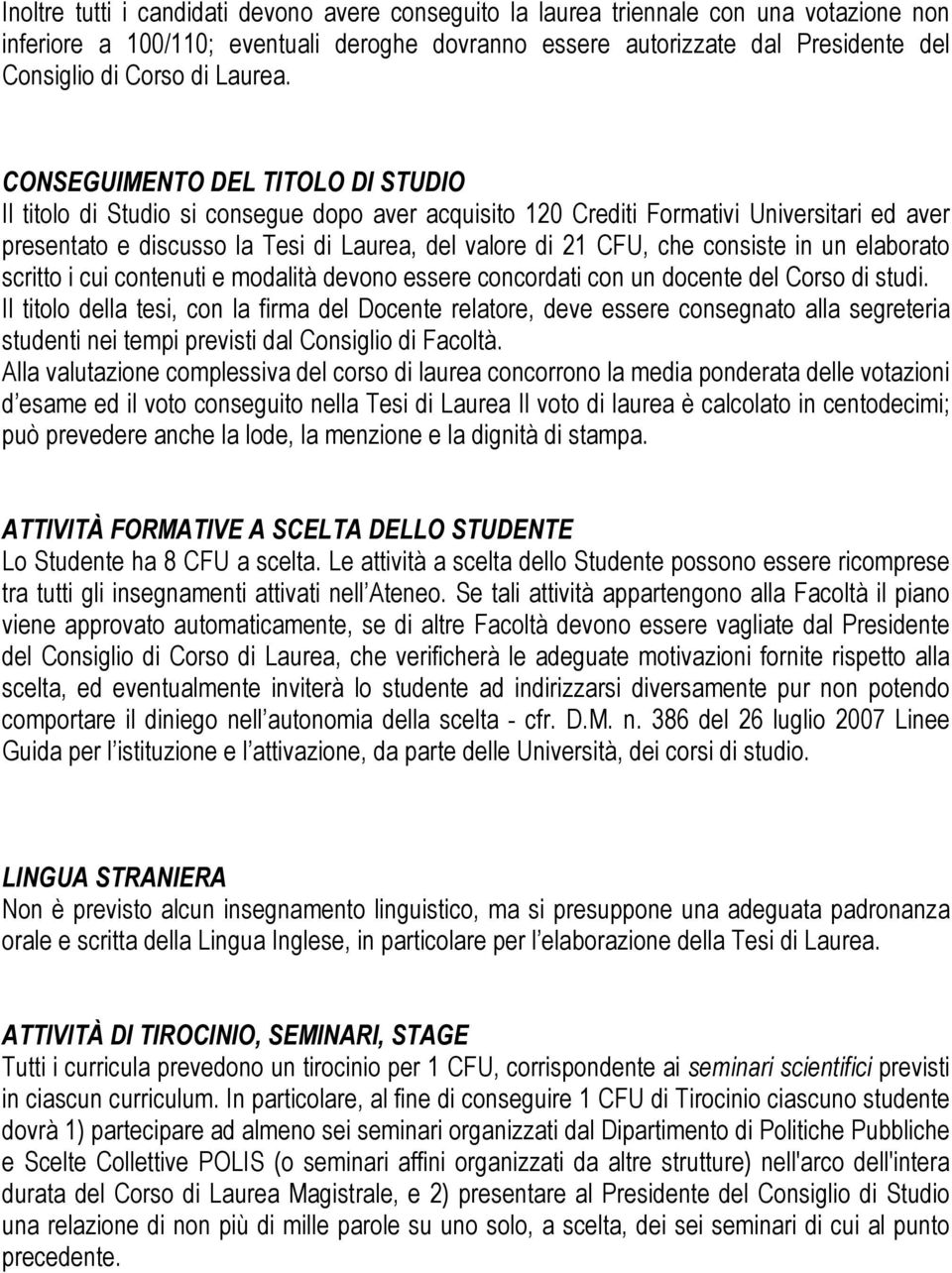 CONSEGUIMENTO DEL TITOLO DI STUDIO Il titolo di Studio si consegue dopo aver acquisito 120 Crediti Formativi Universitari ed aver presentato e discusso la Tesi di Laurea, del valore di 21 CFU, che