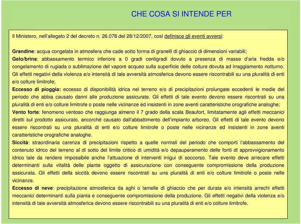 inferiore a 0 gradi centigradi dovuto a presenza di masse d aria fredda e/o congelamento di rugiada o sublimazione del vapore acqueo sulla superficie delle colture dovuta ad irraggiamento notturno.