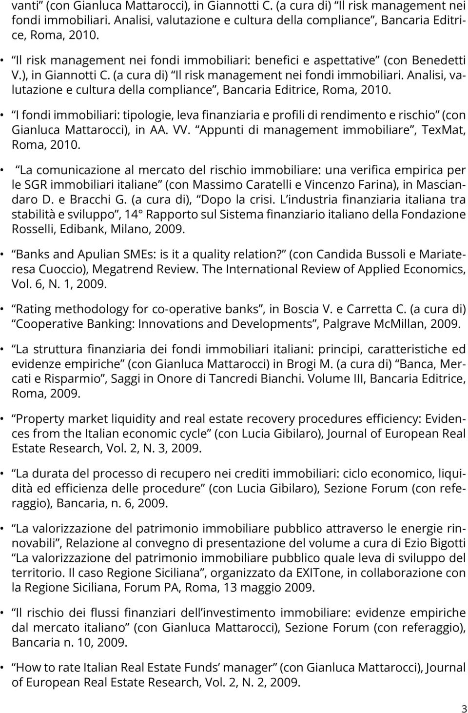 Analisi, valutazione e cultura della compliance, Bancaria Editrice, Roma, 2010. I fondi immobiliari: tipologie, leva finanziaria e profili di rendimento e rischio (con Gianluca Mattarocci), in AA. VV.