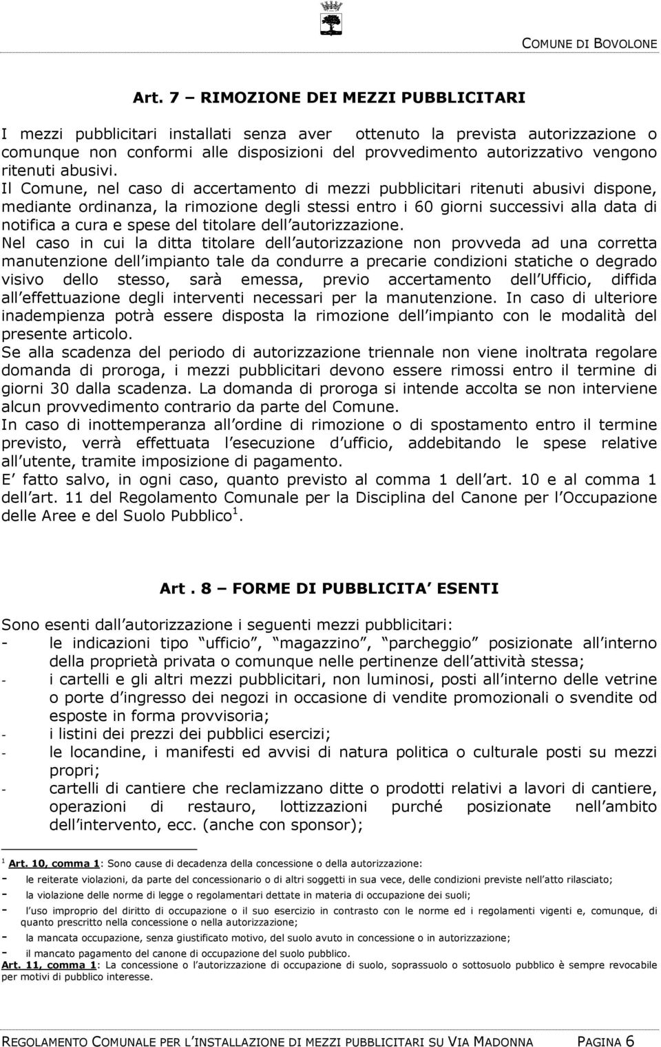 Il Comune, nel caso di accertamento di mezzi pubblicitari ritenuti abusivi dispone, mediante ordinanza, la rimozione degli stessi entro i 60 giorni successivi alla data di notifica a cura e spese del