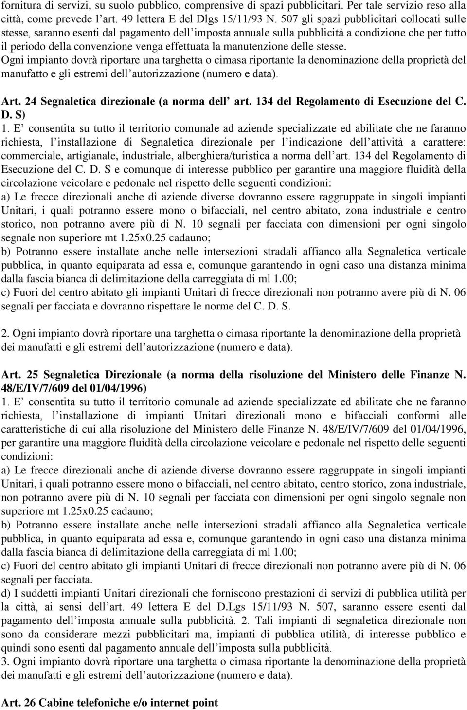 manutenzione delle stesse. Ogni impianto dovrà riportare una targhetta o cimasa riportante la denominazione della proprietà del manufatto e gli estremi dell autorizzazione (numero e data). Art.