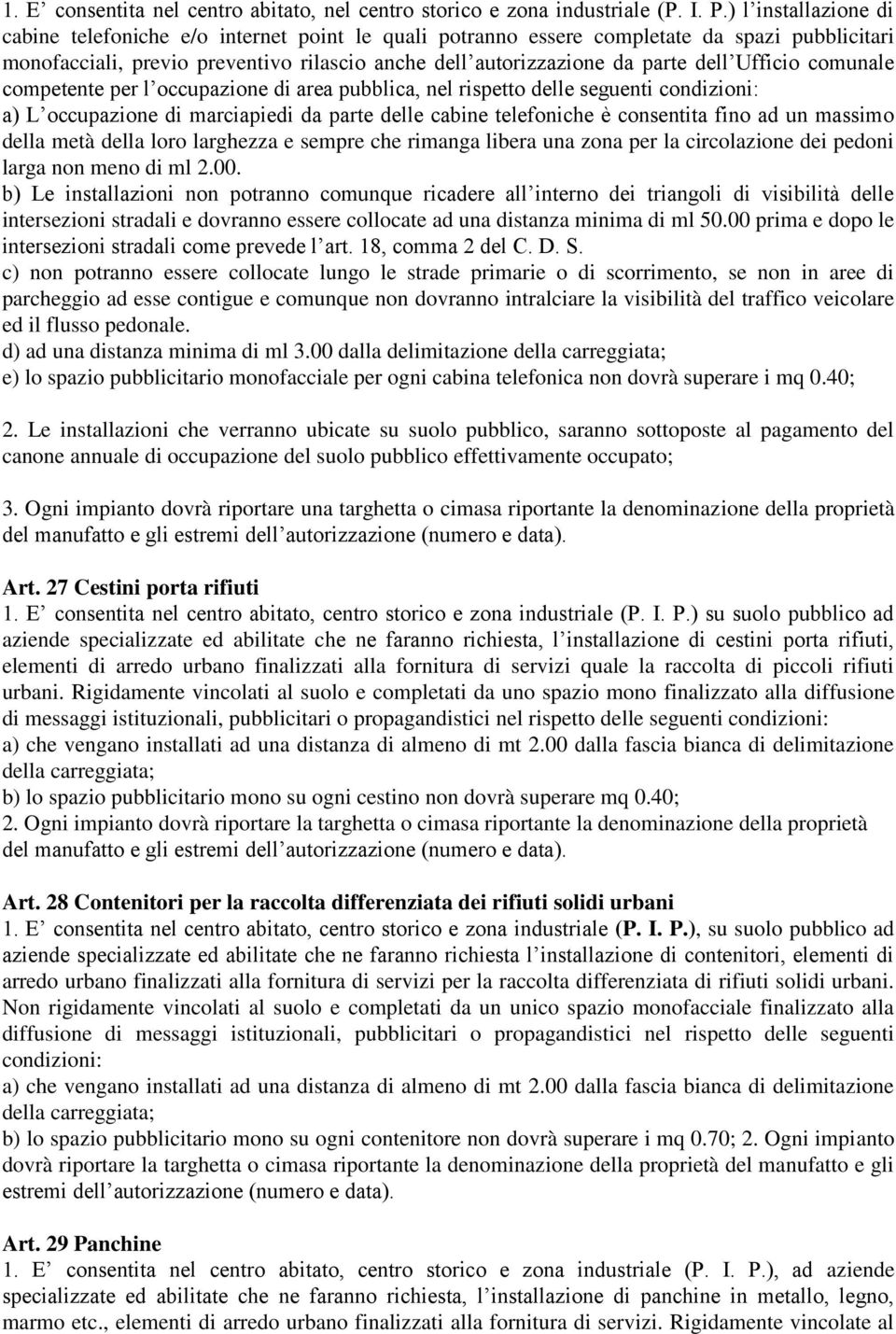 Ufficio comunale competente per l occupazione di area pubblica, nel rispetto delle seguenti condizioni: a) L occupazione di marciapiedi da parte delle cabine telefoniche è consentita fino ad un