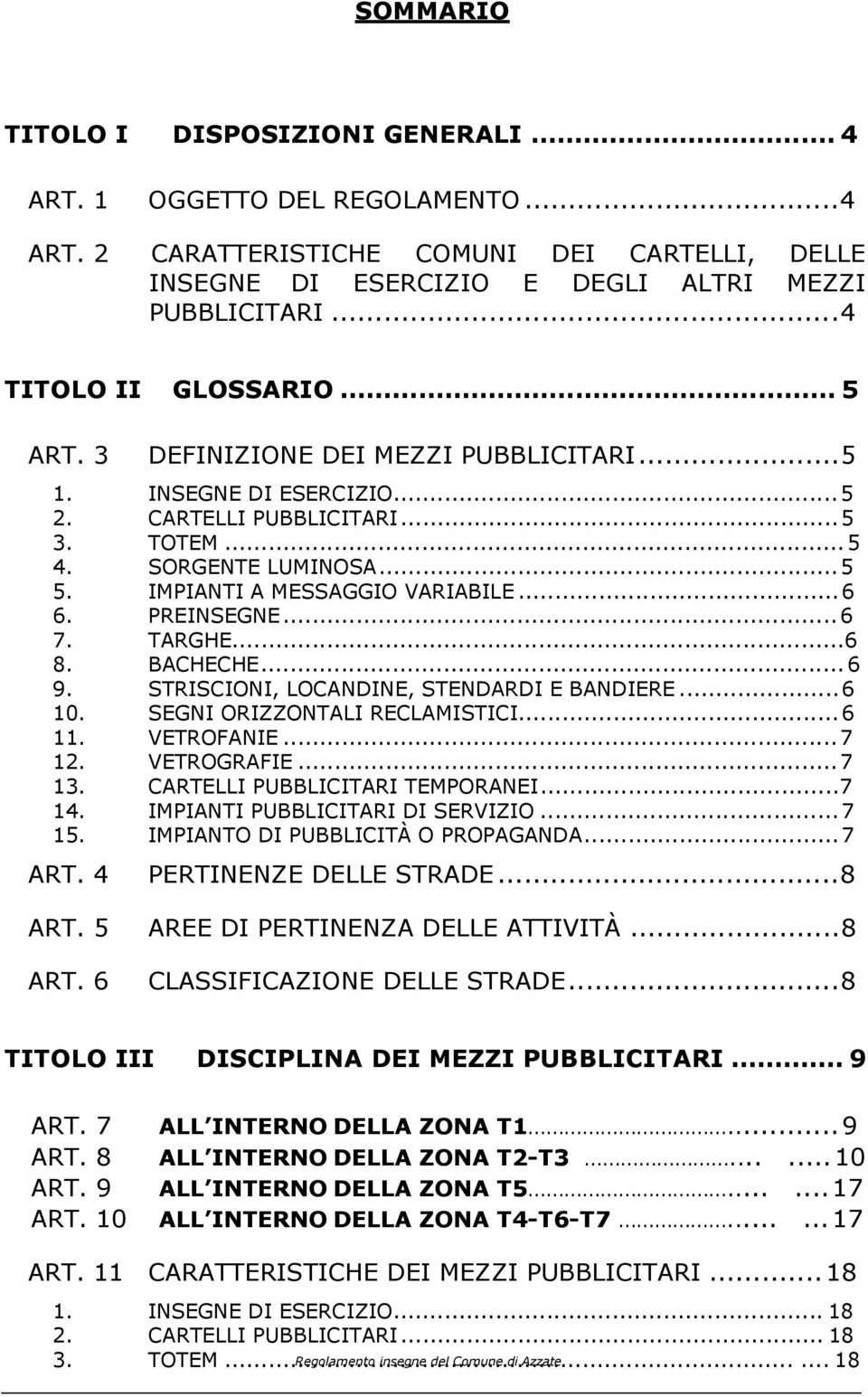 IMPIANTI A MESSAGGIO VARIABILE... 6 6. PREINSEGNE... 6 7. TARGHE...6 8. BACHECHE... 6 9. STRISCIONI, LOCANDINE, STENDARDI E BANDIERE... 6 10. SEGNI ORIZZONTALI RECLAMISTICI... 6 11. VETROFANIE... 7 12.