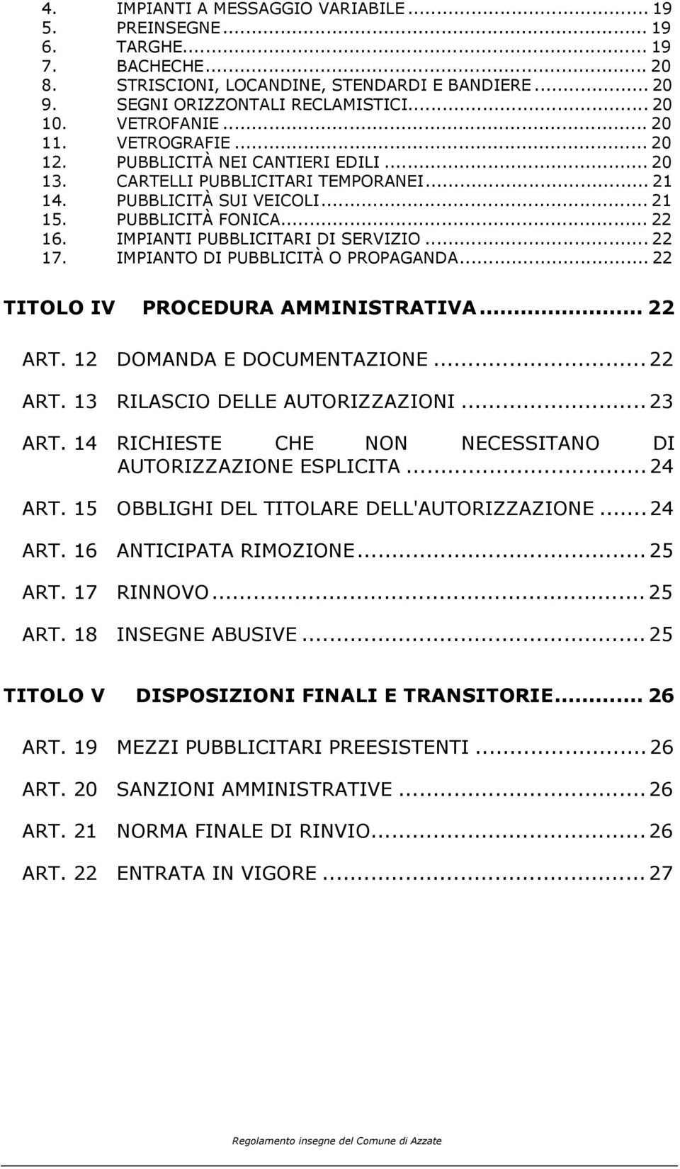 IMPIANTI PUBBLICITARI DI SERVIZIO... 22 17. IMPIANTO DI PUBBLICITÀ O PROPAGANDA... 22 TITOLO IV PROCEDURA AMMINISTRATIVA... 22 ART. 12 DOMANDA E DOCUMENTAZIONE... 22 ART. 13 RILASCIO DELLE AUTORIZZAZIONI.