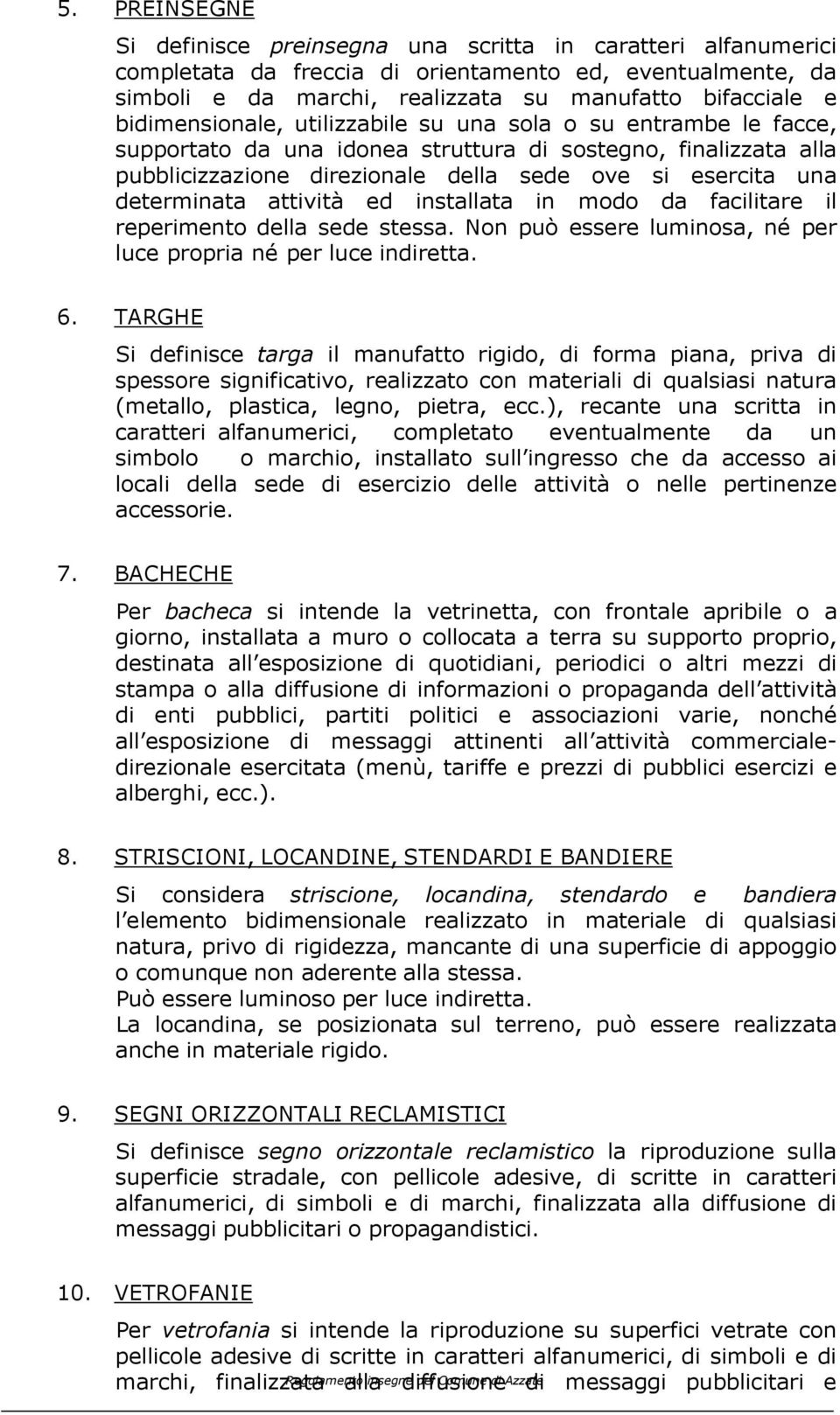 determinata attività ed installata in modo da facilitare il reperimento della sede stessa. Non può essere luminosa, né per luce propria né per luce indiretta. 6.