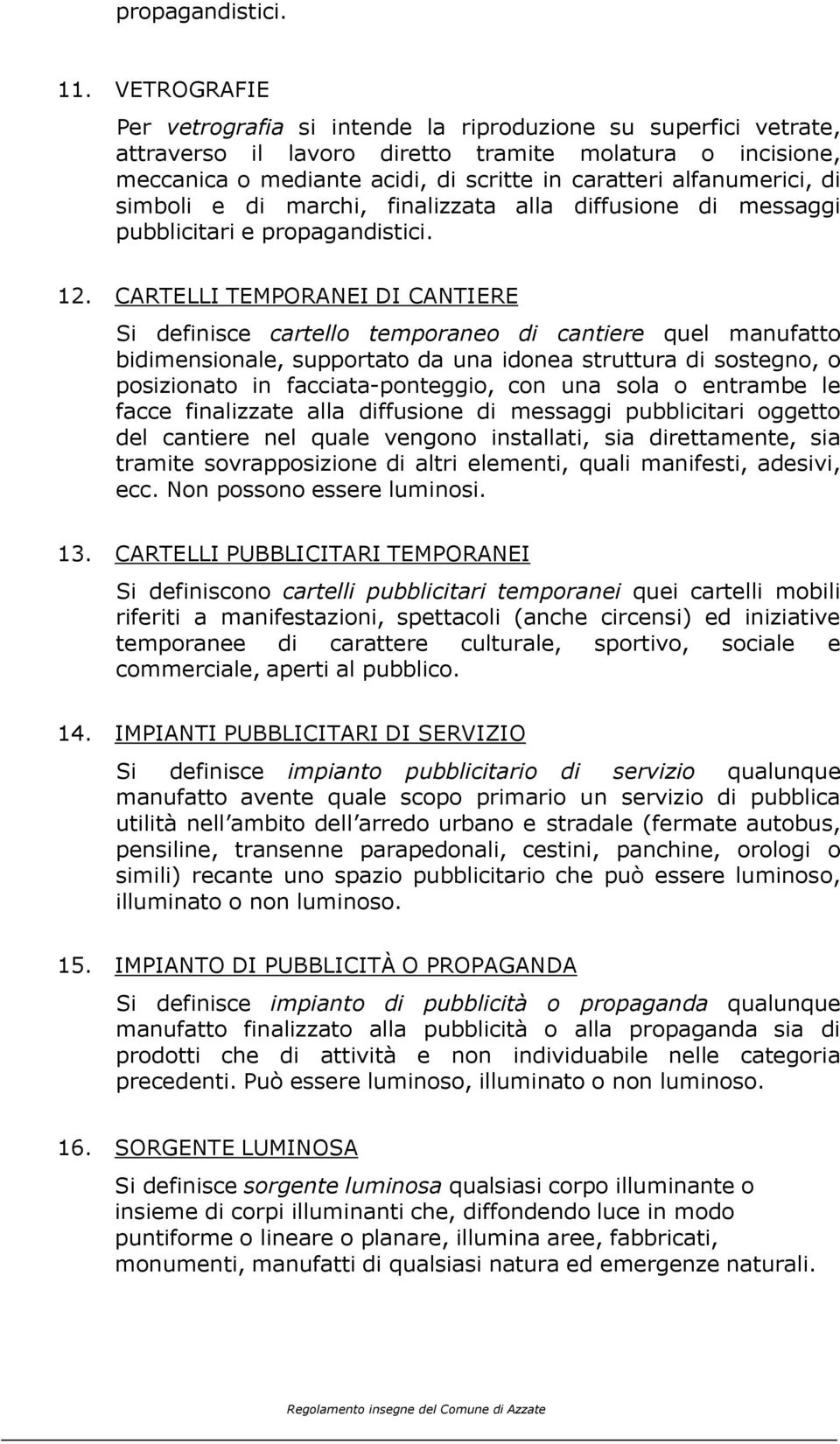 alfanumerici, di simboli e di marchi, finalizzata alla diffusione di messaggi pubblicitari e propagandistici. 12.