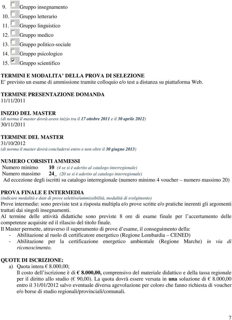 TERMINE PRESENTAZIONE DOMANDA //20 INIZIO DEL MASTER (di norma il master dovrà avere inizio tra il 7 ottobre 20 e il 0 aprile 20) 0//20 TERMINE DEL MASTER /0/20 (di norma il master dovrà concludersi