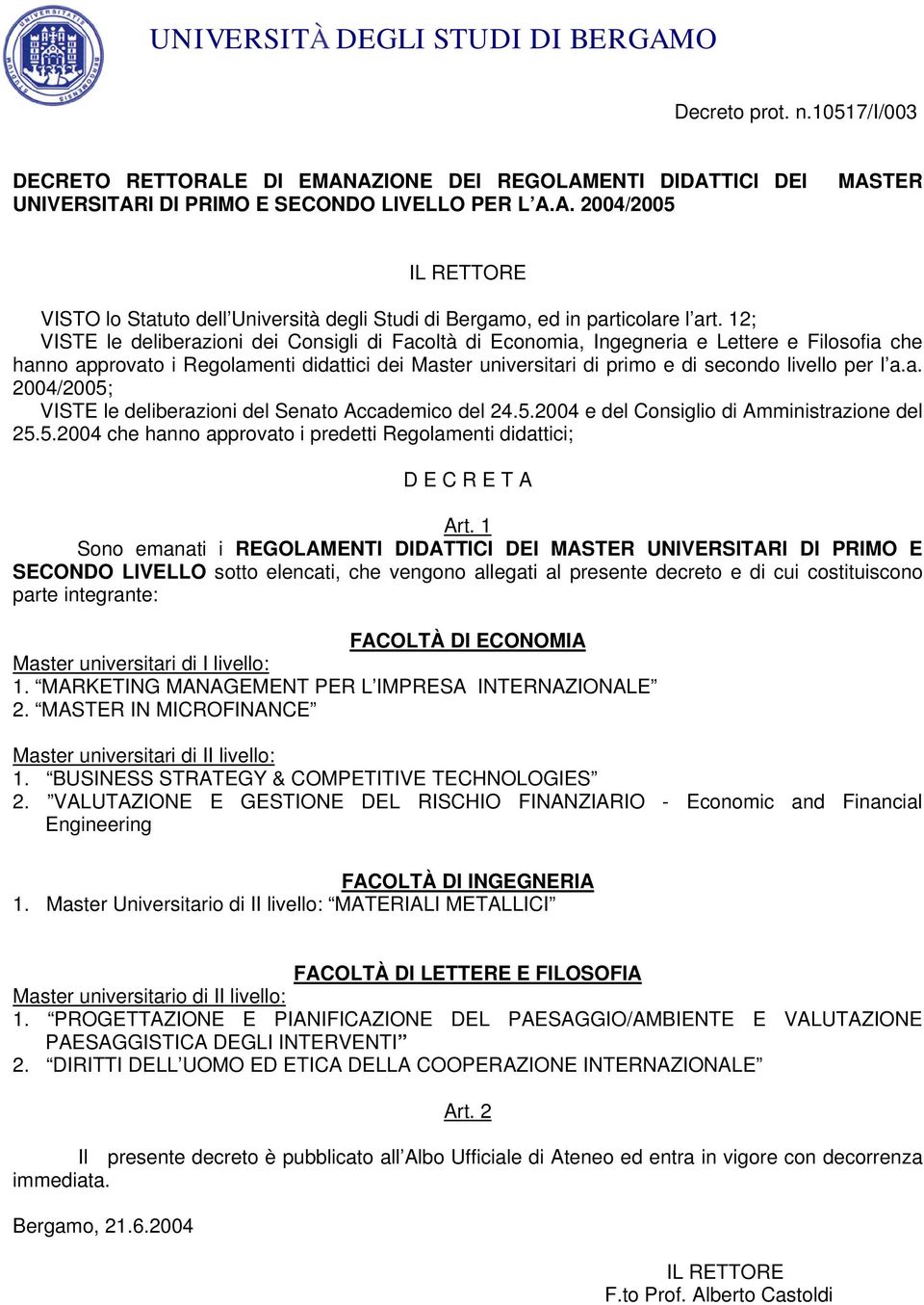 l a.a. 2004/2005; VISTE le deliberazioni del Senato Accademico del 24.5.2004 e del Consiglio di Amministrazione del 25.5.2004 che hanno approvato i predetti Regolamenti didattici; D E C R E T A Art.