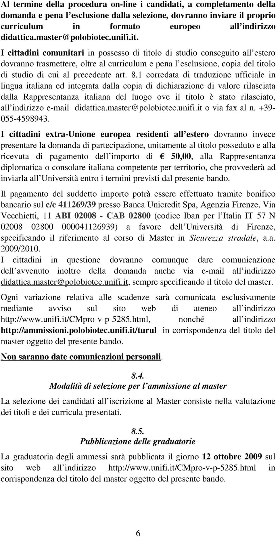 I cittadini comunitari in possesso di titolo di studio conseguito all estero dovranno trasmettere, oltre al curriculum e pena l esclusione, copia del titolo di studio di cui al precedente art. 8.