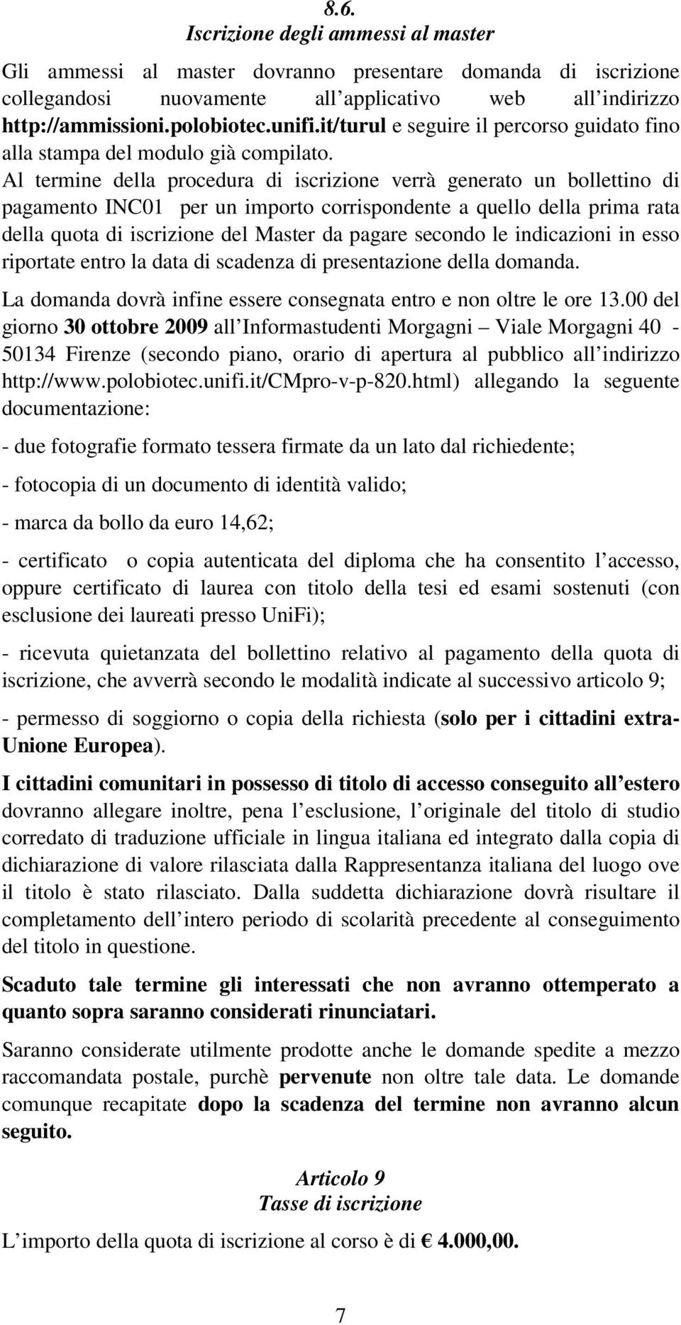 Al termine della procedura di iscrizione verrà generato un bollettino di pagamento INC01 per un importo corrispondente a quello della prima rata della quota di iscrizione del Master da pagare secondo