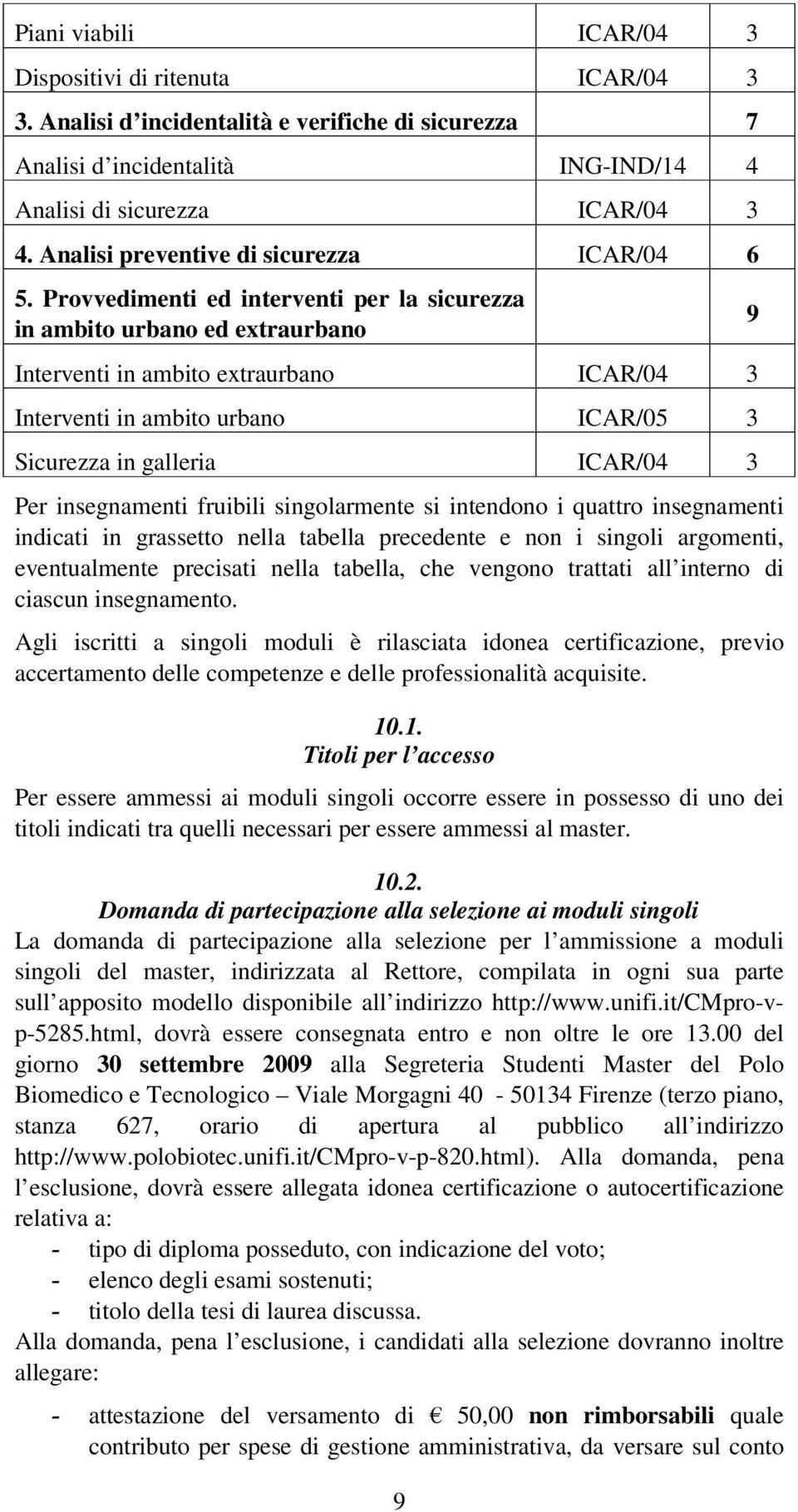 Provvedimenti ed interventi per la sicurezza in ambito urbano ed extraurbano Interventi in ambito extraurbano ICAR/04 3 Interventi in ambito urbano ICAR/05 3 Sicurezza in galleria ICAR/04 3 Per