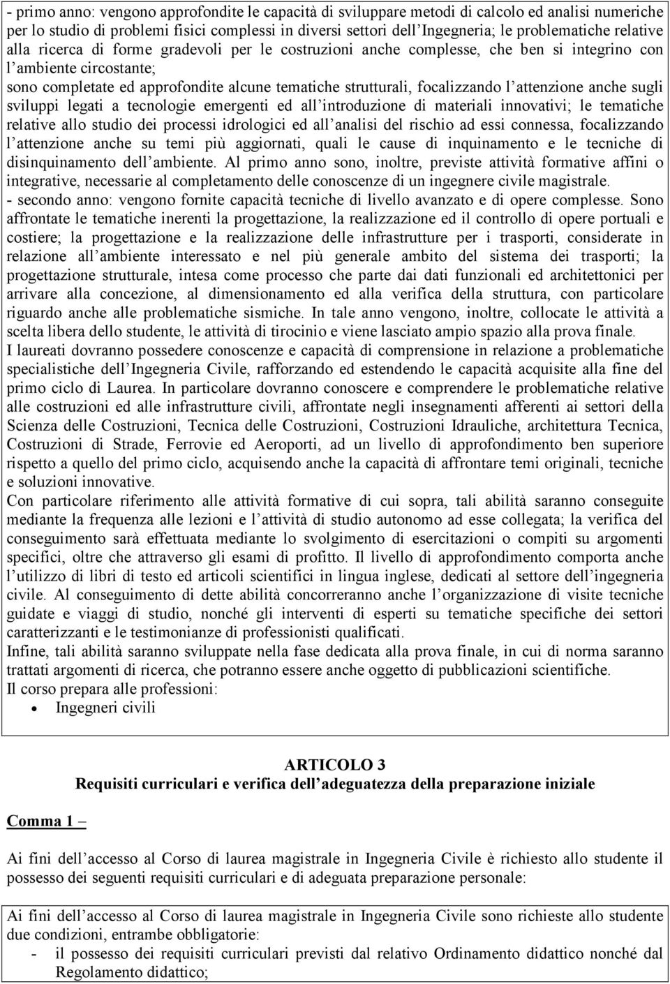 focalizzando l attenzione anche sugli sviluppi legati a tecnologie emergenti ed all introduzione di materiali innovativi; le tematiche relative allo studio dei processi idrologici ed all analisi del