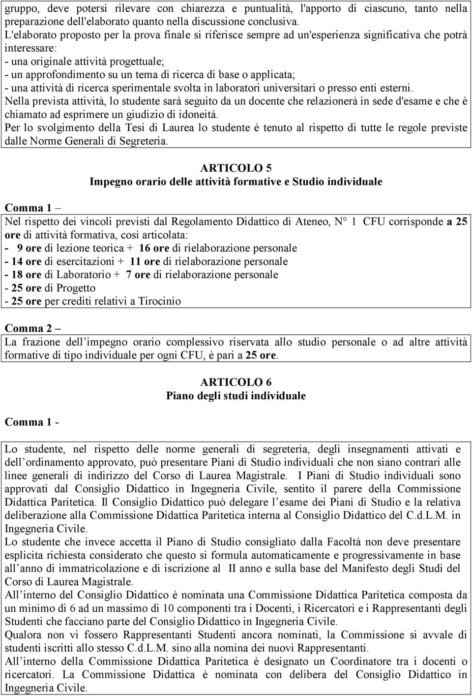 base o applicata; - una attività di ricerca sperimentale svolta in laboratori universitari o presso enti esterni.