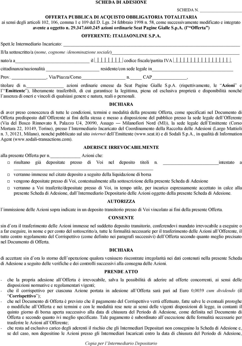 le Intermediario Incaricato: Il/la sottoscritto/a (nome, cognome /denominazione sociale) nato/a a il codice fiscale/partita IVA, cittadinanza/nazionalità residente/con sede legale in Prov.