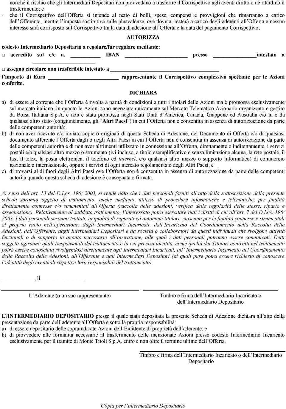 interesse sarà corrisposto sul Corrispettivo tra la data di adesione all Offerta e la data del pagamento Corrispettivo; codesto Intermediario Depositario a regolare/far regolare mediante: accredito