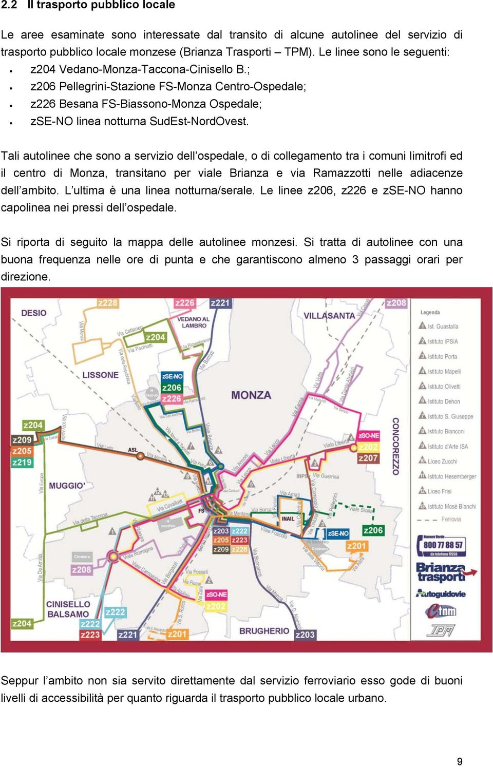 Tali autolinee che sono a servizio dell ospedale, o di collegamento tra i comuni limitrofi ed il centro di Monza, transitano per viale Brianza e via Ramazzotti nelle adiacenze dell ambito.