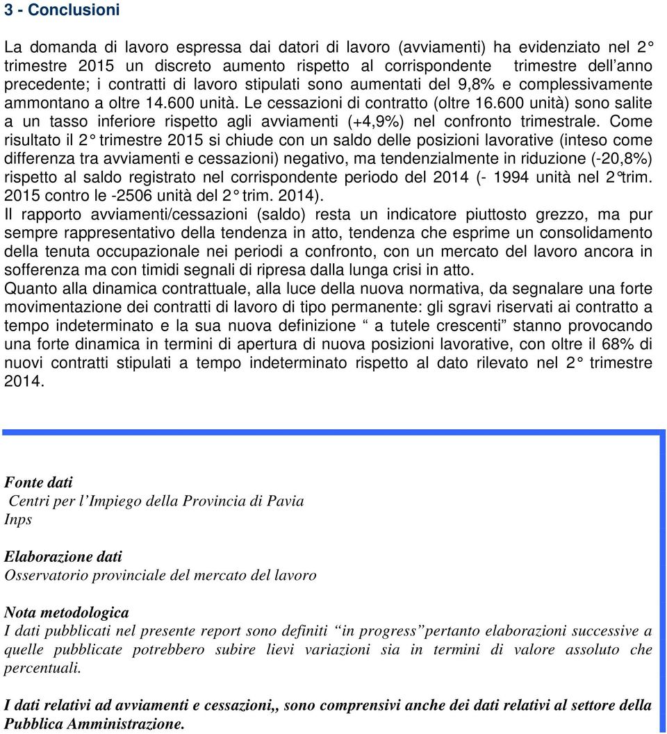 600 unità) sono salite a un tasso inferiore rispetto agli avviamenti (+4,9%) nel confronto trimestrale.