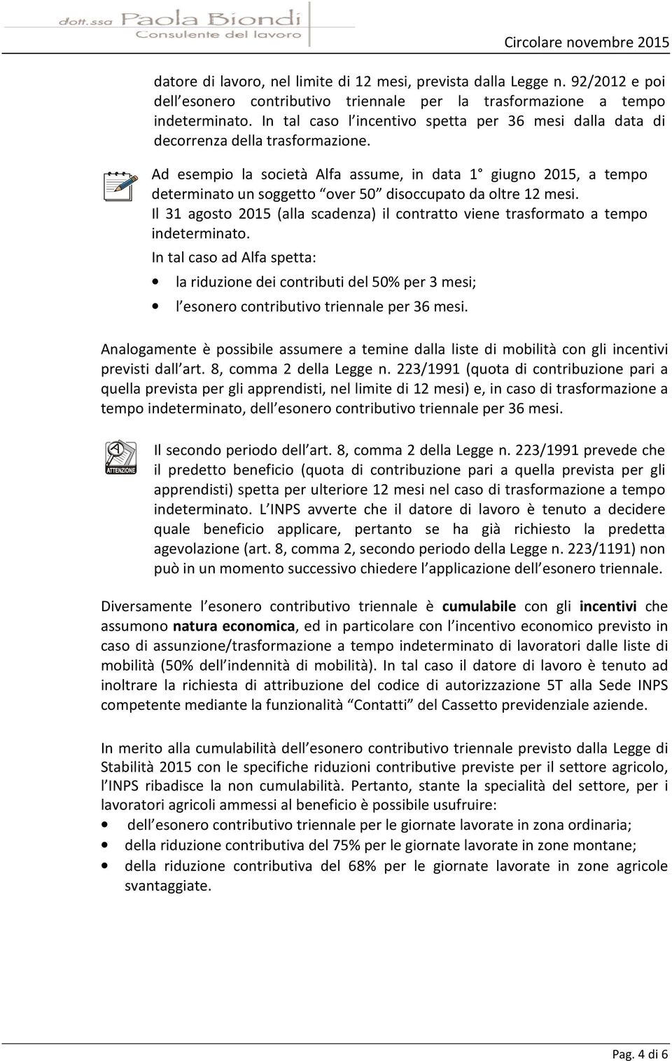 Ad esempio la società Alfa assume, in data 1 giugno 2015, a tempo determinato un soggetto over 50 disoccupato da oltre 12 mesi.