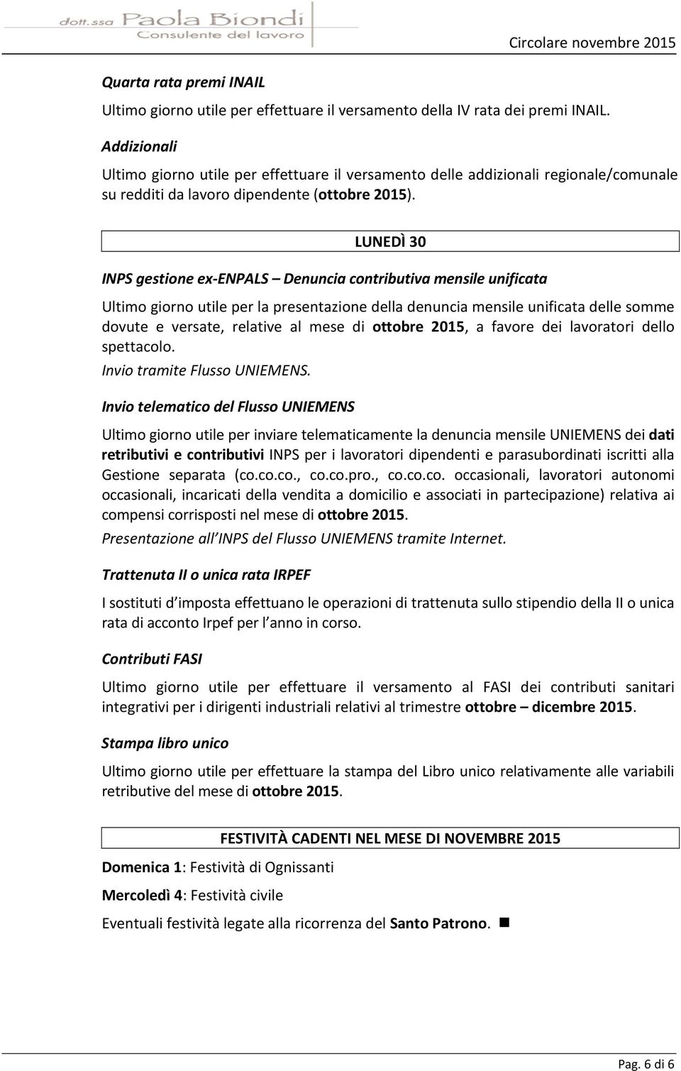 LUNEDÌ 30 INPS gestione ex-enpals Denuncia contributiva mensile unificata Ultimo giorno utile per la presentazione della denuncia mensile unificata delle somme dovute e versate, relative al mese di