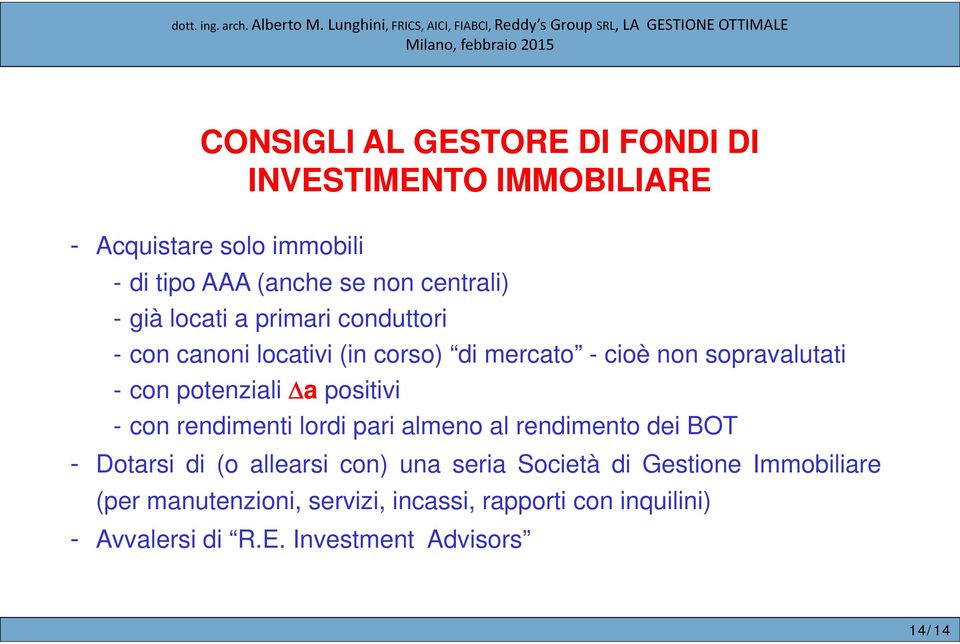 positivi - con rendimenti lordi pari almeno al rendimento dei BOT - Dotarsi di (o allearsi con) una seria Società di