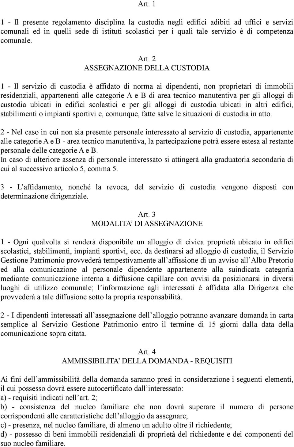 2 ASSEGNAZIONE DELLA CUSTODIA 1 - Il servizio di custodia è affidato di norma ai dipendenti, non proprietari di immobili residenziali, appartenenti alle categorie A e B di area tecnico manutentiva