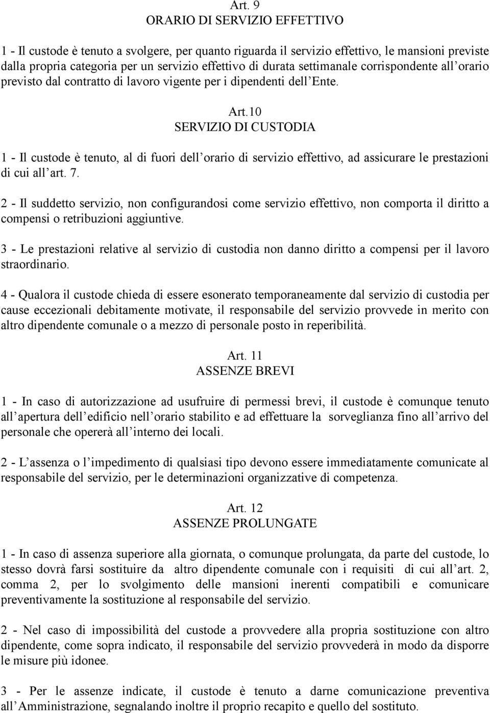 10 SERVIZIO DI CUSTODIA 1 - Il custode è tenuto, al di fuori dell orario di servizio effettivo, ad assicurare le prestazioni di cui all art. 7.