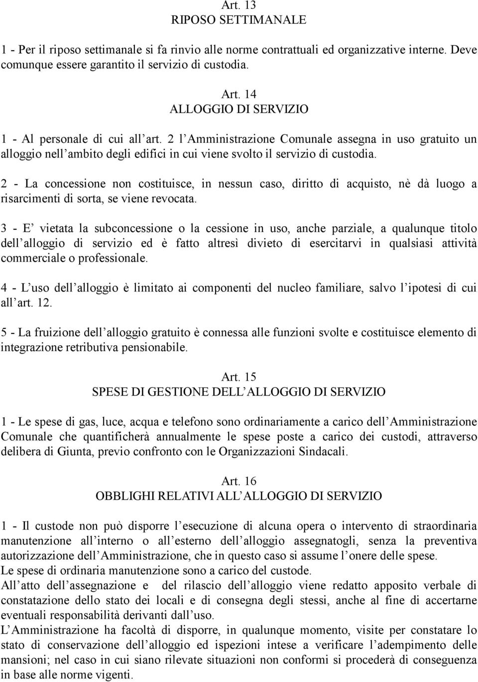 2 - La concessione non costituisce, in nessun caso, diritto di acquisto, nè dà luogo a risarcimenti di sorta, se viene revocata.