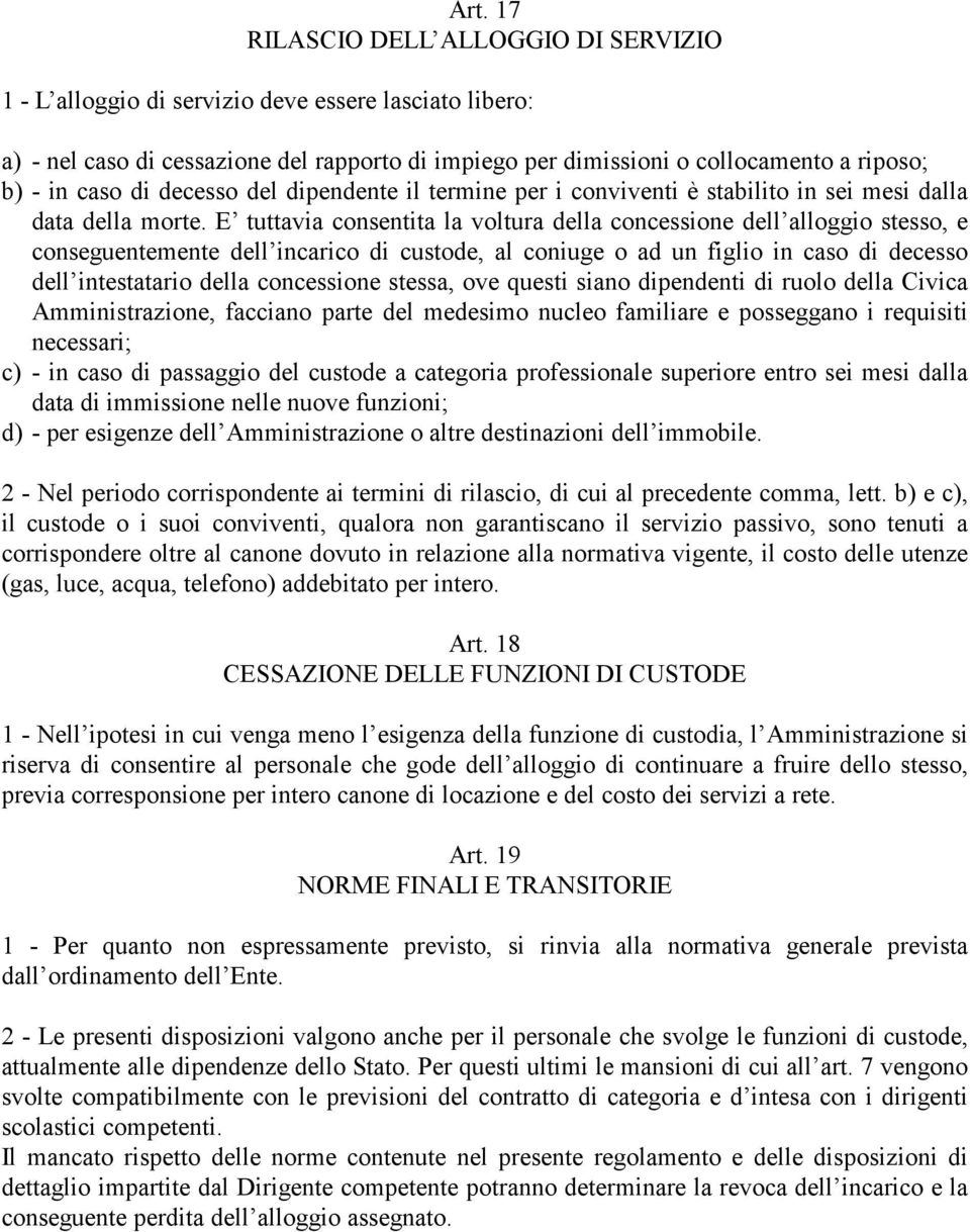 E tuttavia consentita la voltura della concessione dell alloggio stesso, e conseguentemente dell incarico di custode, al coniuge o ad un figlio in caso di decesso dell intestatario della concessione