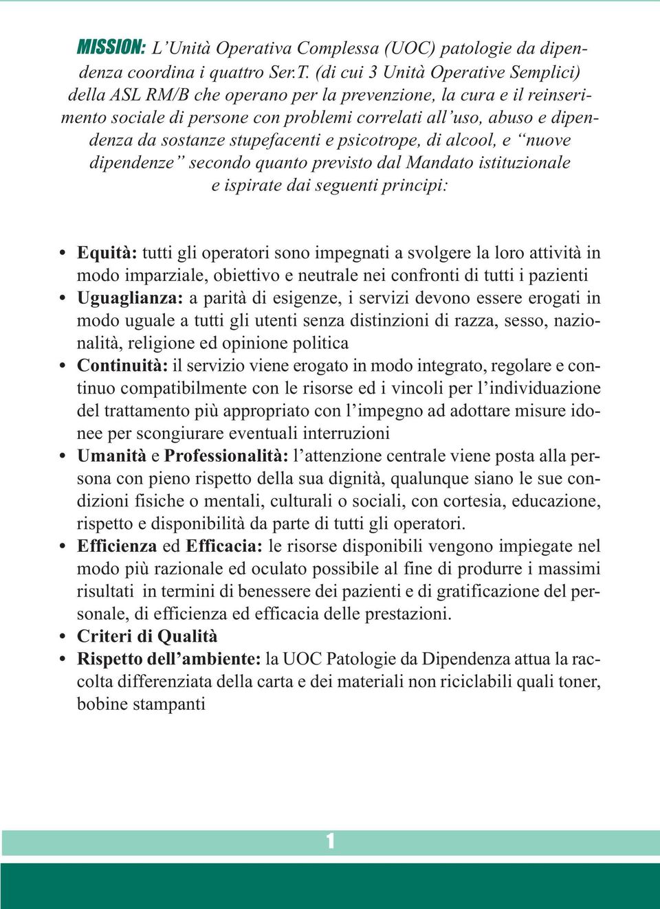 stupefacenti e psicotrope, di alcool, e nuove dipendenze secondo quanto previsto dal Mandato istituzionale e ispirate dai seguenti principi: Equità: tutti gli operatori sono impegnati a svolgere la