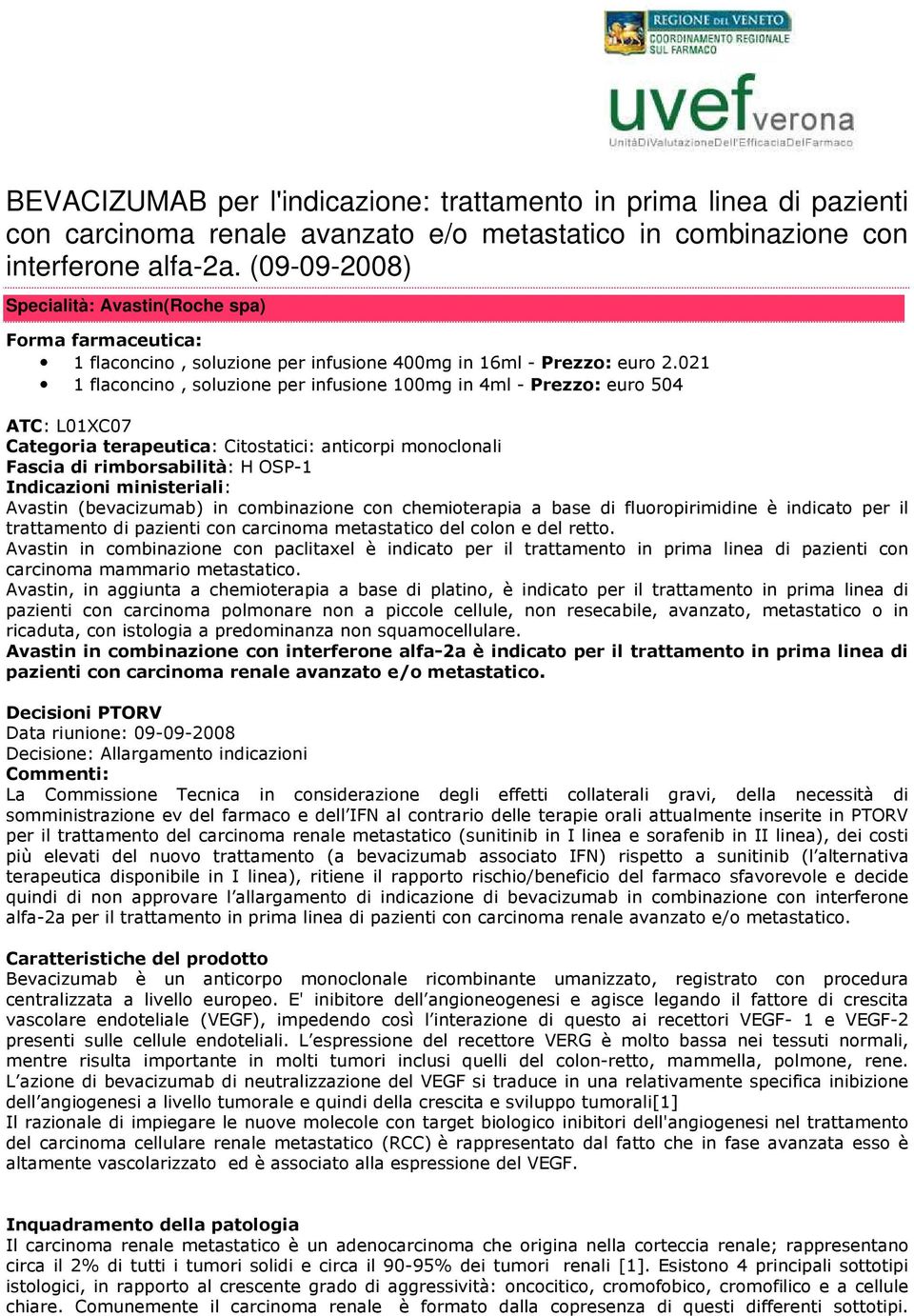 021 1 flaconcino, soluzione per infusione 100mg in 4ml - Prezzo: euro 504 ATC: L01XC07 Categoria terapeutica: Citostatici: anticorpi monoclonali Fascia di rimborsabilità: H OSP-1 Indicazioni