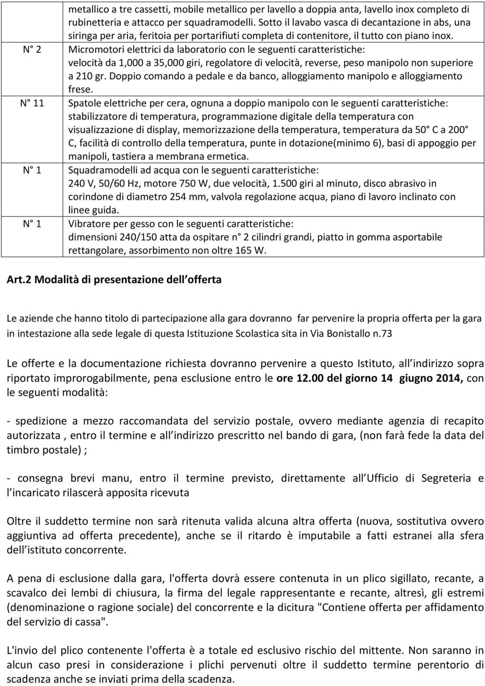 N 2 Micromotori elettrici da laboratorio con le seguenti caratteristiche: velocità da 1,000 a 35,000 giri, regolatore di velocità, reverse, peso manipolo non superiore a 210 gr.