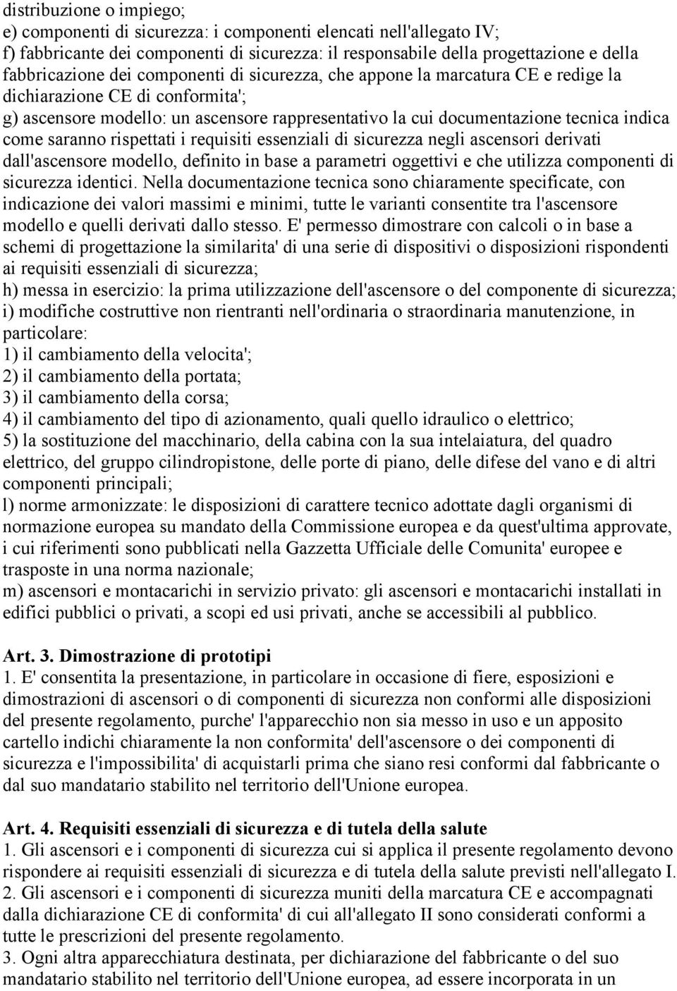 rispettati i requisiti essenziali di sicurezza negli ascensori derivati dall'ascensore modello, definito in base a parametri oggettivi e che utilizza componenti di sicurezza identici.