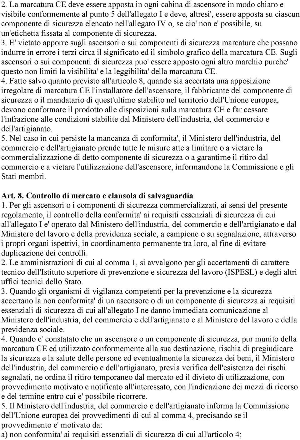 E' vietato apporre sugli ascensori o sui componenti di sicurezza marcature che possano indurre in errore i terzi circa il significato ed il simbolo grafico della marcatura CE.