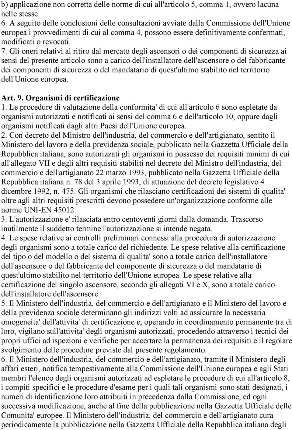 Gli oneri relativi al ritiro dal mercato degli ascensori o dei componenti di sicurezza ai sensi del presente articolo sono a carico dell'installatore dell'ascensore o del fabbricante dei componenti