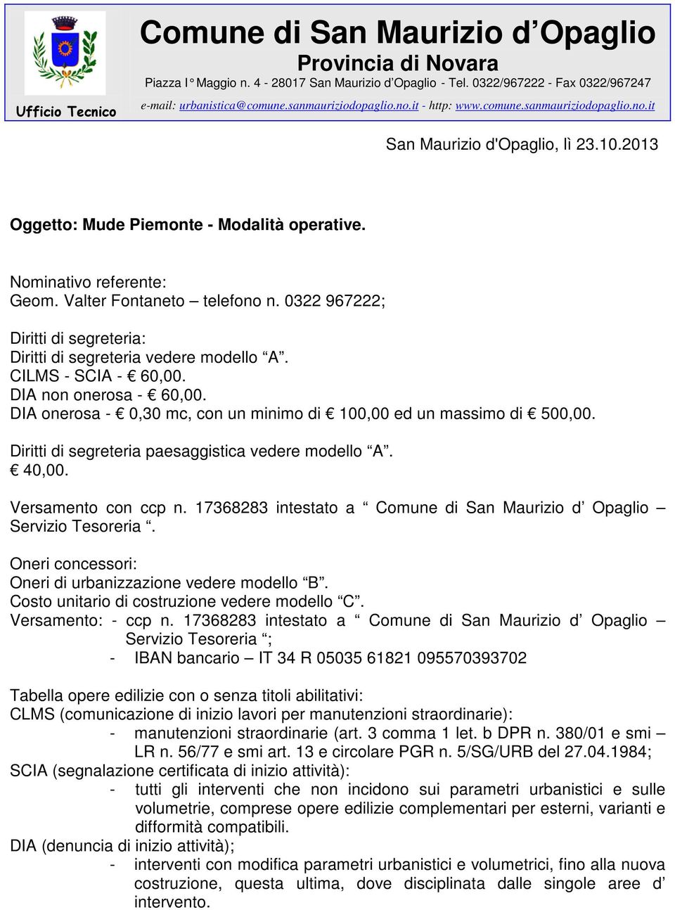 Valter Fontaneto telefono n. 0322 967222; Diritti di segreteria: Diritti di segreteria vedere modello A. CILMS - SCIA - 60,00. DIA non onerosa - 60,00.