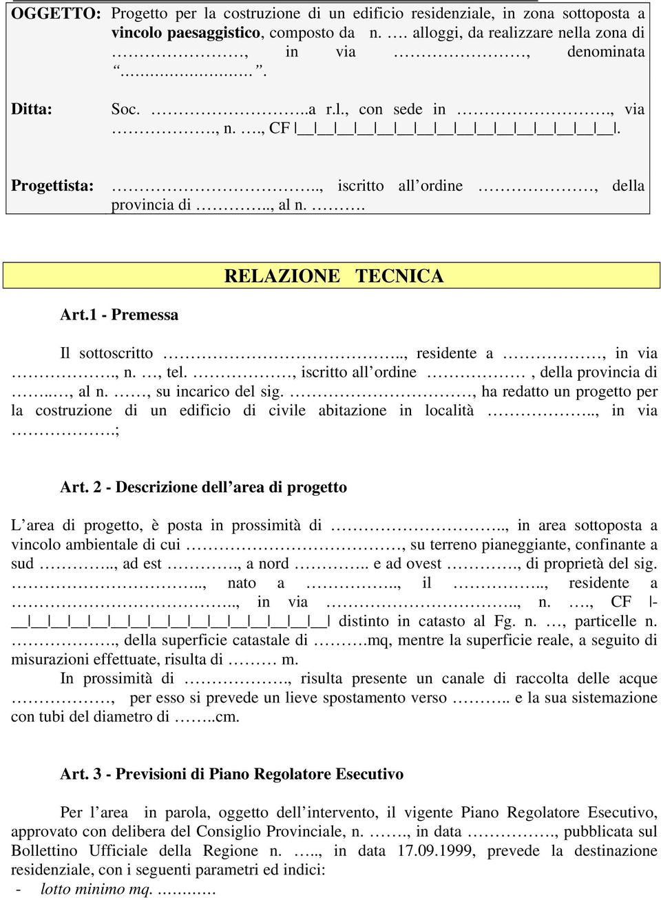 , iscritto all ordine, della provincia di.., al n., su incarico del sig., ha redatto un progetto per la costruzione di un edificio di civile abitazione in località.., in via.; Art.