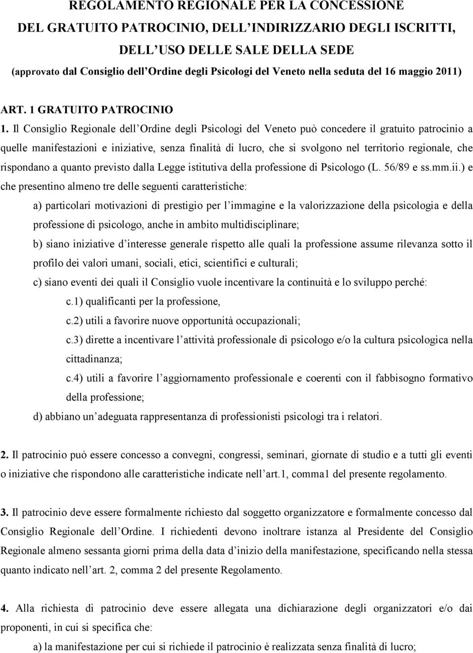 Il Consiglio Regionale dell Ordine degli Psicologi del Veneto può concedere il gratuito patrocinio a quelle manifestazioni e iniziative, senza finalità di lucro, che si svolgono nel territorio