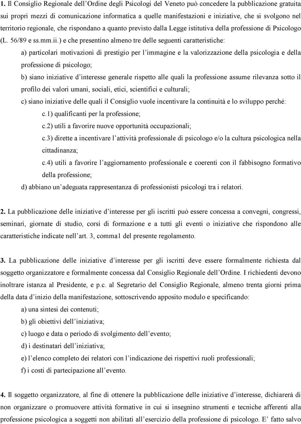 ) e che presentino almeno tre delle seguenti caratteristiche: a) particolari motivazioni di prestigio per l immagine e la valorizzazione della psicologia e della professione di psicologo; b) siano