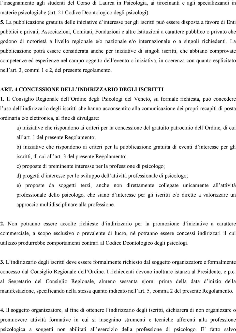 pubblico o privato che godono di notorietà a livello regionale e/o nazionale e/o internazionale o a singoli richiedenti.