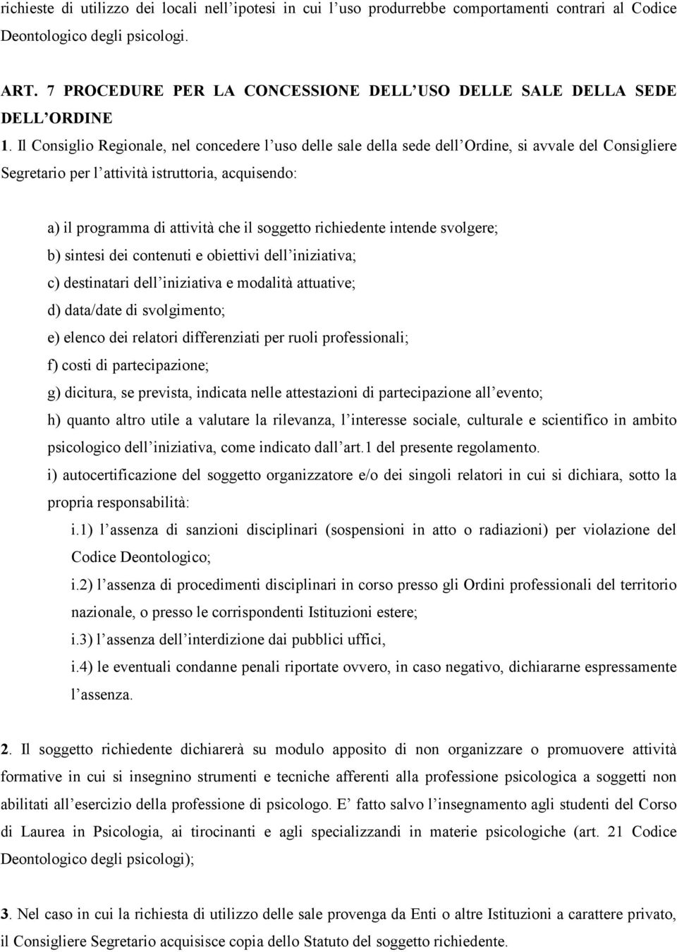 Il Consiglio Regionale, nel concedere l uso delle sale della sede dell Ordine, si avvale del Consigliere Segretario per l attività istruttoria, acquisendo: a) il programma di attività che il soggetto