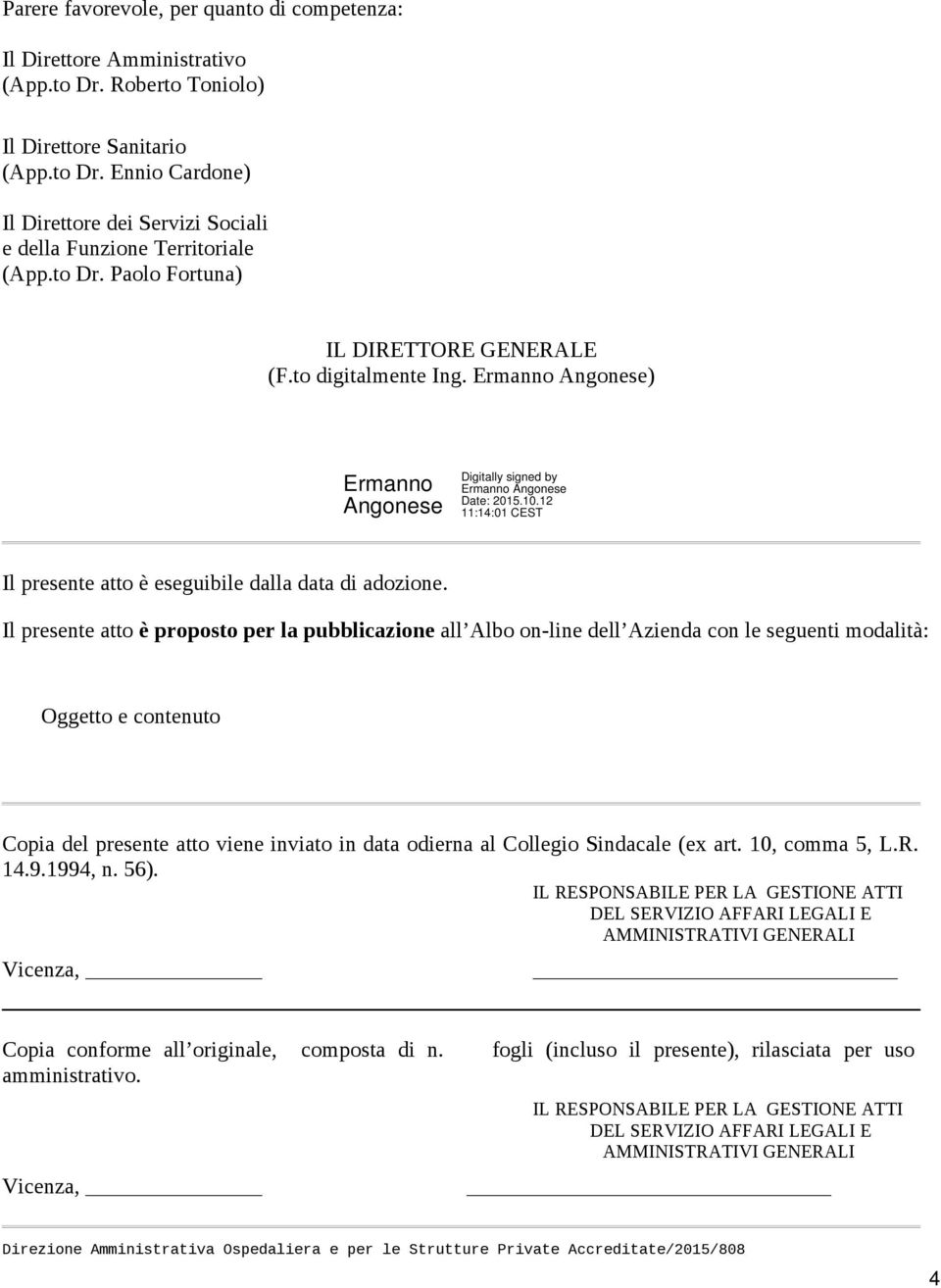 Il presente atto è proposto per la pubblicazione all Albo on-line dell Azienda con le seguenti modalità: Oggetto e contenuto Copia del presente atto viene inviato in data odierna al Collegio