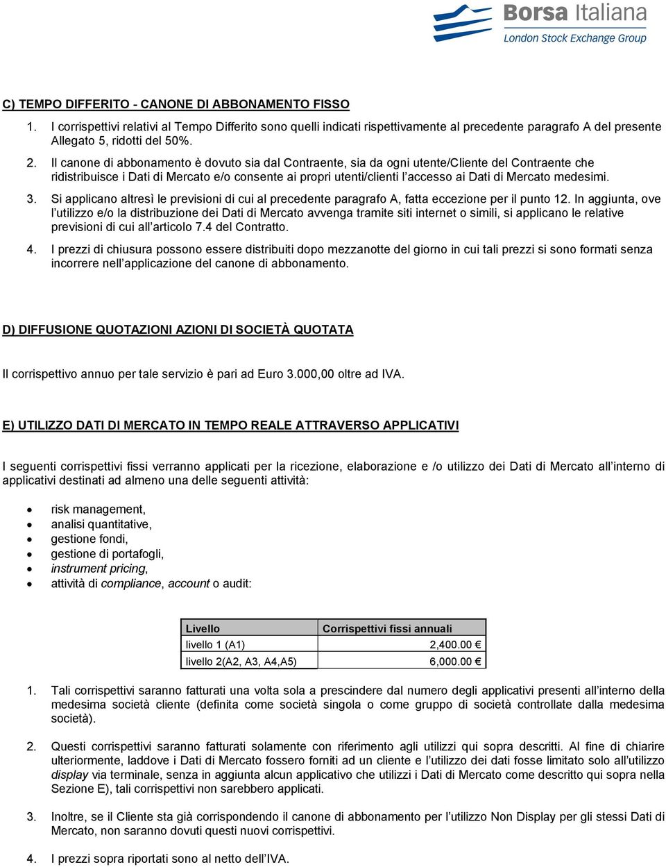 Mercato medesimi. 3. Si applicano altresì le previsioni di cui al precedente paragrafo A, fatta eccezione per il punto 12.