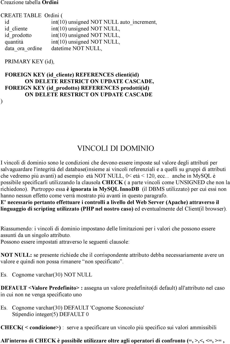 DELETE RESTRICT ON UPDATE CASCADE VINCOLI DI DOMINIO I vincoli di dominio sono le condizioni che devono essere imposte sul valore degli attributi per salvaguardare l'integrità del database(insieme ai