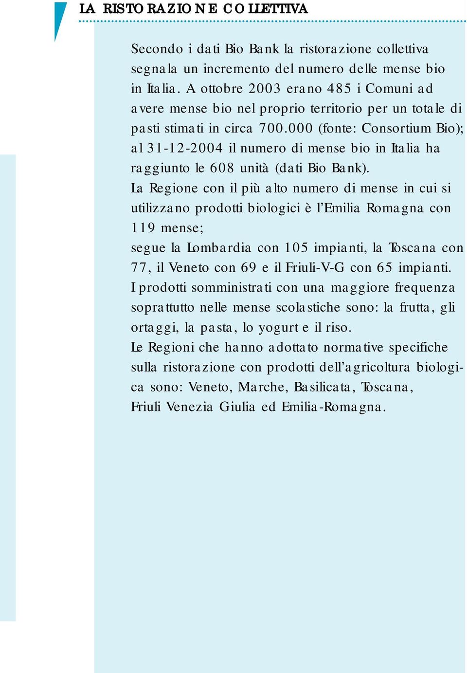 000 (fonte: Consortium Bio); al 31-12-2004 il numero di mense bio in Italia ha raggiunto le 608 unità (dati Bio Bank).