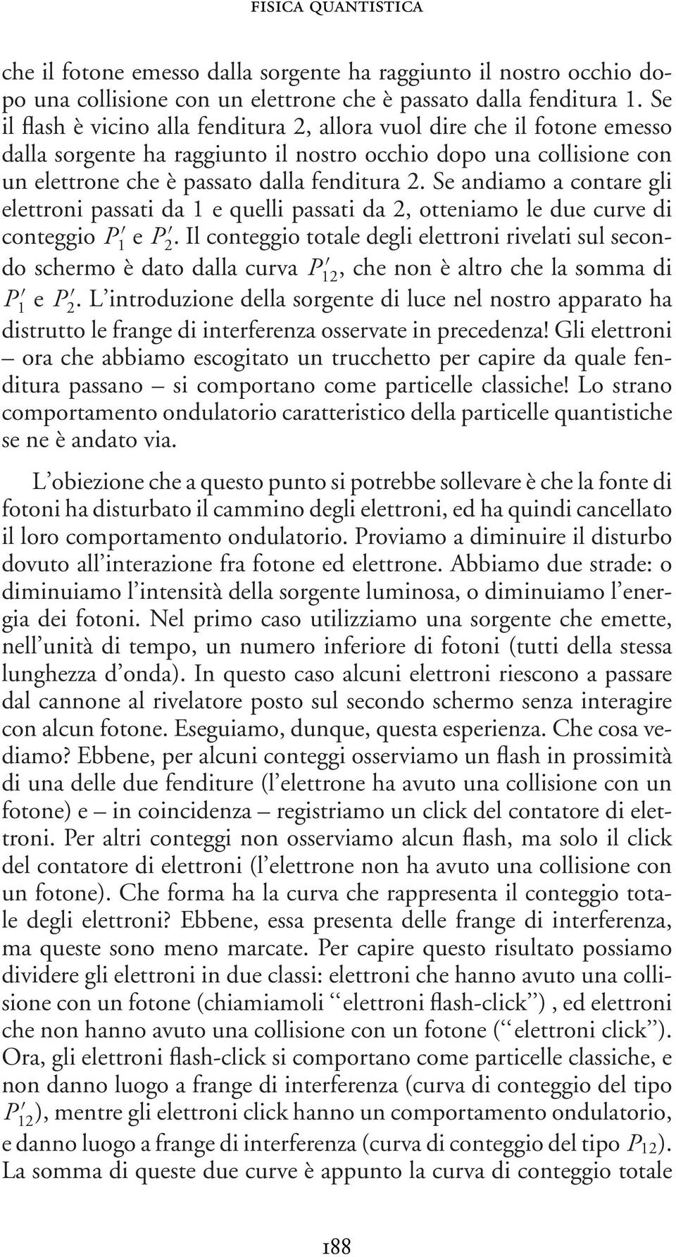 Se andiamo a contare gli elettroni passati da 1 e quelli passati da 2, otteniamo le due curve di conteggio P 1 e P 2.