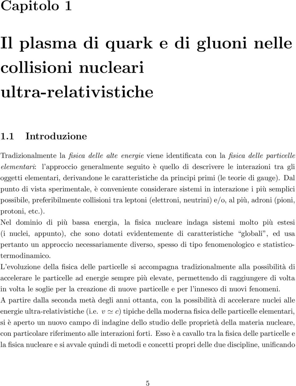 gli oggetti elementari, derivandone le caratteristiche da principi primi (le teorie di gauge).